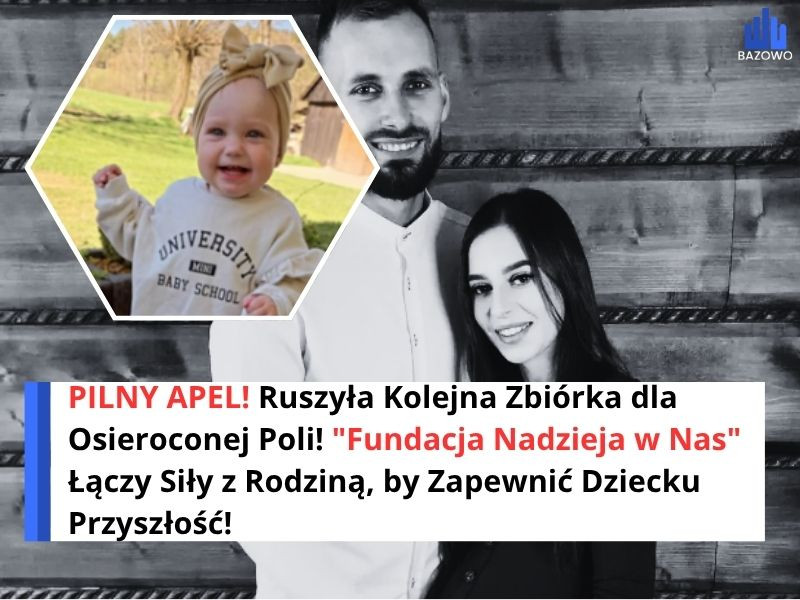 PILNY APEL! Ruszyła Kolejna Zbiórka dla Osieroconej Poli! "Fundacja Nadzieja w Nas" Łączy Siły z Rodziną, by Zapewnić Dziecku Przyszłość!